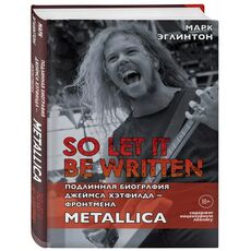 Книга So let it be written. Подлинная биография фронтмена Metallica Джеймса Хэтфилда, фото 